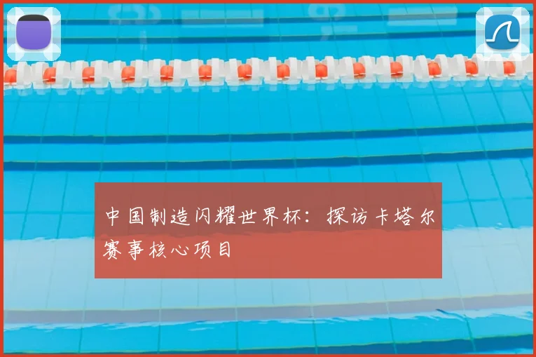中国制造闪耀世界杯:探访卡塔尔赛事核心项目