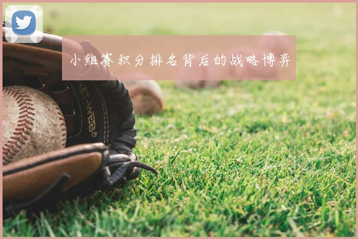 小组赛积分排名背后的战略博弈
