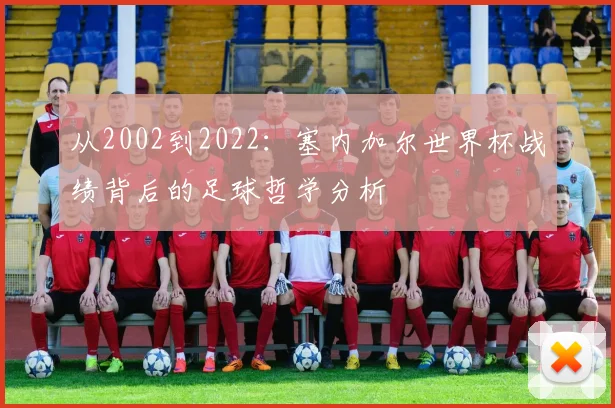 从2002到2022:塞内加尔世界杯战绩背后的足球哲学分析