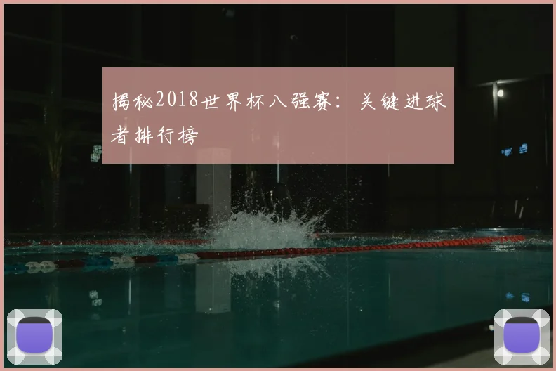 揭秘2018世界杯八强赛:关键进球者排行榜