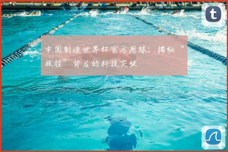 中国制造世界杯官方用球:揭秘“旅程”背后的科技突破