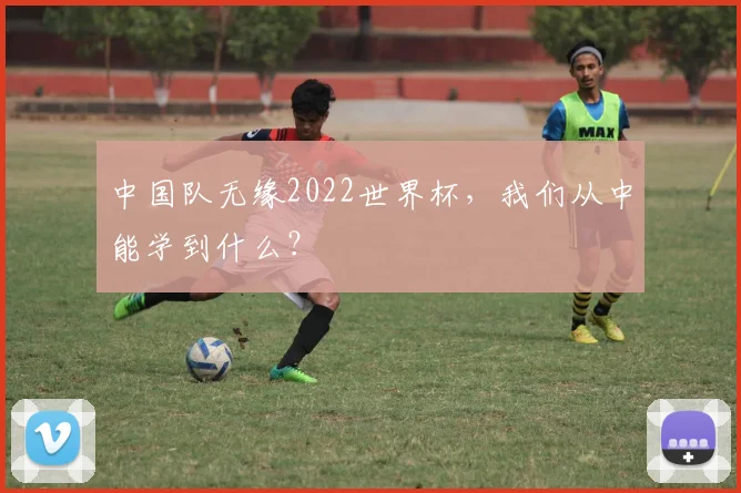 中国队无缘2022世界杯，我们从中能学到什么？