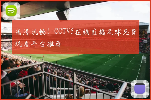 高清流畅!CCTV5在线直播足球免费观看平台推荐