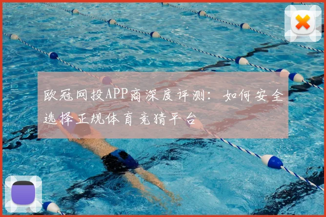 欧冠网投APP商深度评测：如何安全选择正规体育竞猜平台