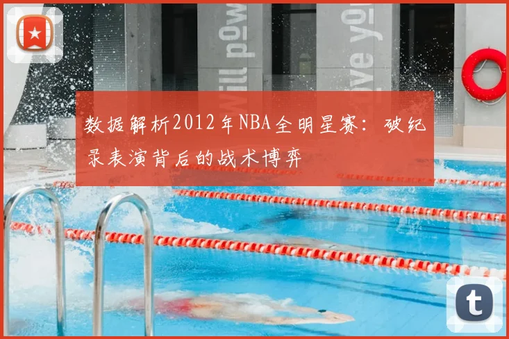 数据解析2012年NBA全明星赛：破纪录表演背后的战术博弈