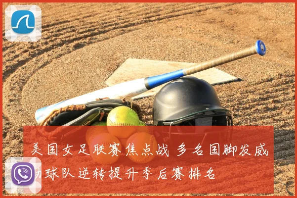 美国女足联赛焦点战 多名国脚发威助球队逆转提升季后赛排名