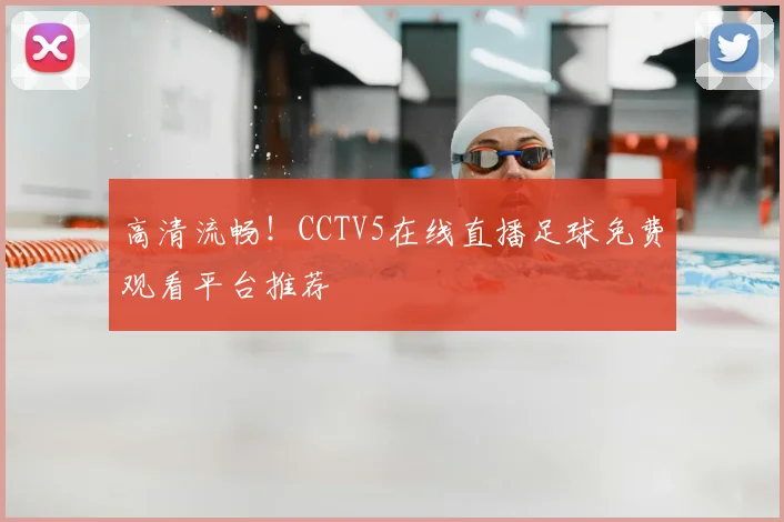 高清流畅!CCTV5在线直播足球免费观看平台推荐